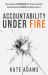 Accountability under Fire : How Society Is Demanding More from Business and What Great Leaders Are Doing about It