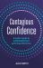 Contagious Confidence : A Leader's Guide to Building Belief and Powering Performance