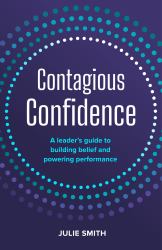 Contagious Confidence : A Leader's Guide to Building Belief and Powering Performance