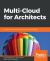 Multi-Cloud for Architects : Grow Your IT Business by Means of a Multi-Cloud Strategy