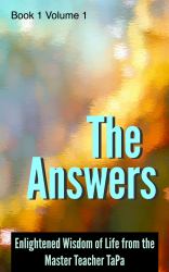The Answers : Enlightened Wisdom of Life from the Master Teacher Tapa