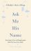 Ask Me His Name : Learning to Live and Laugh Again after the Loss of My Baby