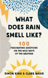 What Does Rain Smell Like? : 100 Fascinating Questions on the Wild Ways of the Weather