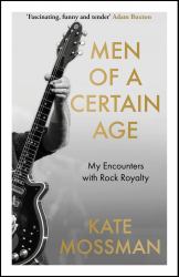 Men of a Certain Age : My Encounters with Rock Royalty