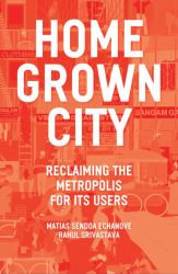 The Homegrown City : Reclaiming the Metropolis for Its Users