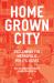 The Homegrown City : Reclaiming the Metropolis for Its Users