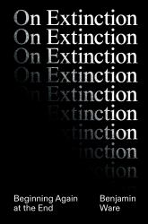 On Extinction : Beginning Again at the End