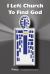 I Left Church to Find God I Left Church to Find God