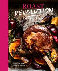 Roast Revolution : Contemporary Recipes for Revamped Roast Dinners