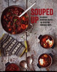 Souped Up : Deliciously Nutritious Recipes for Satisfying Homemade Soups
