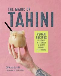 The Magic of Tahini : Vegan Recipes Enriched with Sweet and Nutty Sesame Seed Paste