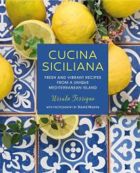 Cucina Siciliana : Fresh and Vibrant Recipes from a Unique Mediterranean Island
