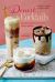 Dessert Cocktails : 40 Deliciously Indulgent Sweet Drinks