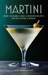 Martini : More Than 30 Classic and Modern Recipes for the Iconic Cocktail