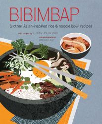 Bibimbap : And Other Asian-Inspired Rice and Noodle Bowl Recipes
