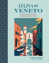 Cucina Del Veneto : Delicious Recipes from Venice and Northeast Italy