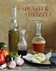 A Splash and a Drizzle... : Getting the Most Out of Oil and Vinegar in Your Kitchen