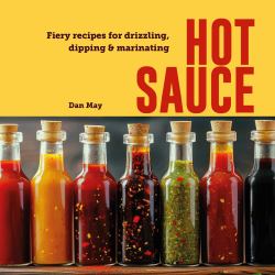 Hot Sauce : Fiery Recipes for Drizzling, Dipping and Marinating
