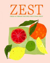 Zest : Fresh and Vibrant Recipes for Citrus Fruit