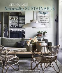 Naturally Sustainable Style : Inspirational Ideas for Beautiful Eco-Friendly Homes