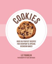 Cookies : Over 90 Perfect Recipes for Everyday and Special Occasion Bakes