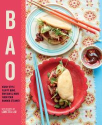 Bao : Asian-Style Fluffy Buns, Dim Sum and More from Your Bamboo Steamer