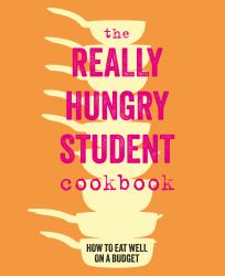 The Really Hungry Student Cookbook : How to Eat Well on a Budget