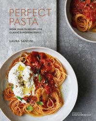 Perfect Pasta : More Than 70 Recipes for Classic and Modern Dishes