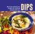 Dips : More Than 65 Delicious Recipes for Snacking, Sharing and More