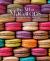 The Art of Macarons : 65 Inspiring Recipes for Classic French Treats