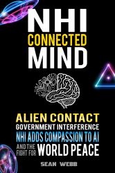 NHI Connected Mind : Alien Contact, Government Interference, NHI Adds Compassion to AI, and the Fight for World Peace