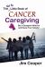 The Not So Little Book of Cancer Caregiving : Be a Caregiver Warrior and Maintain Your Sanity
