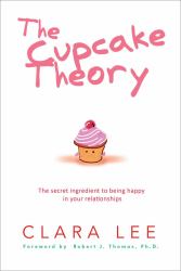 The Cupcake Theory : The Secret Ingredient to Being Happy in Your Relationships