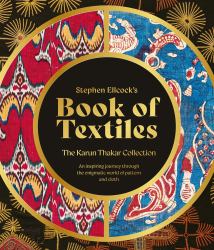 Stephen Ellcock's Book of Textiles : The Karun Thakar Collection