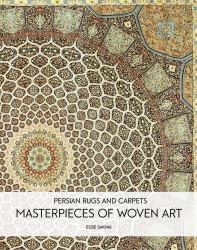 Persian Rugs and Carpets : Masterpieces of Woven Art
