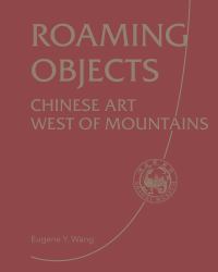 Roaming Objects : Chinese Art West of Mountains