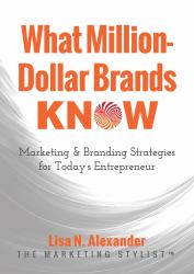 What Million-Dollar Brands Know : Marketing and Branding Strategies for Today's Entrepreneur