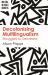 Decolonising Multilingualism : Struggles to Decreate