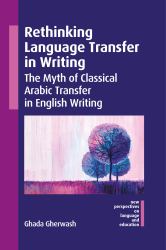 Rethinking Language Transfer in Writing : The Myth of Classical Arabic Transfer in English Writing