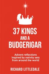 37 Kings and a Budgerigar : Advent Reflections Inspired by Nativity Sets from Around the World