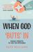 When God Buts In : Finding Strength to Face the Impossible
