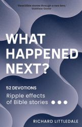 What Happened Next? : Ripple Effects of Bible Stories (52 Devotions)