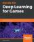 Hands-On Deep Learning for Games : Leverage the Power of Neural Networks and Reinforcement Learning to Build Intelligent Games