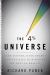 The 4% Universe : Dark Matter, Dark Energy, and the Race to Discover the Rest of Reality