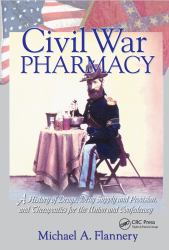 Civil War Pharmacy : A History of Drugs, Drug Supply and Provision, and Therapeutics for the Union and Confederacy