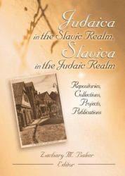 Judaica in the Slavic Realm, Slavica in the Judaic Realm : Repositories, Collections, Projects, Publications