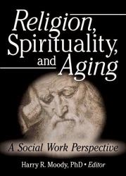 Religion, Spirituality, and Aging : A Social Work Perspective