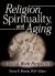 Religion, Spirituality, and Aging : A Social Work Perspective