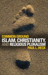 Common Ground : Islam, Christianity, and Religious Pluralism