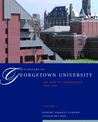 A History of Georgetown University Vol. 3 : The Rise to Prominence, 1964-1989, Volume 3